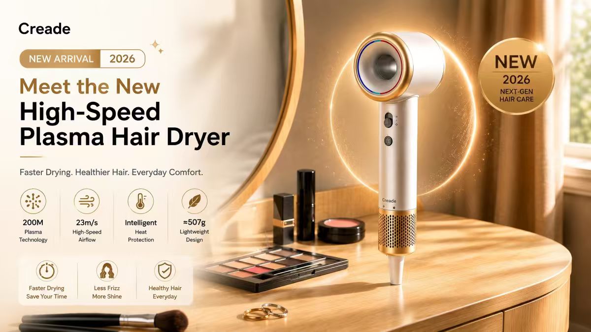 Creade High-Speed Plasma Hair Dryer: Bringing Professional Hair Care Into Everyday Life